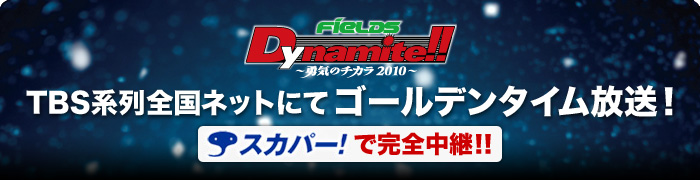『FieLDS Dynamite!! ～勇気のチカラ2010～』TBS系列全国ネットにてゴールデン放送！スカパー！で完全生中継！